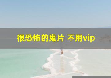 很恐怖的鬼片 不用vip